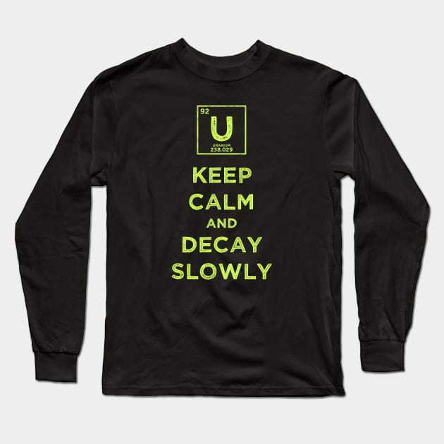 Uranium 92 Keep Calm and Decay Slowly Long Sleeve T-Shirt by supermara